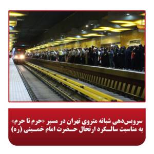 سرویس‌دهی شبانه متروی تهران در مسیر «حرم تا حرم» به مناسبت سالگرد ارتحال حضرت امام خمینی (ره)